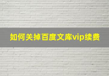 如何关掉百度文库vip续费