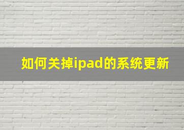 如何关掉ipad的系统更新