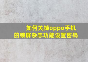 如何关掉oppo手机的锁屏杂志功能设置密码