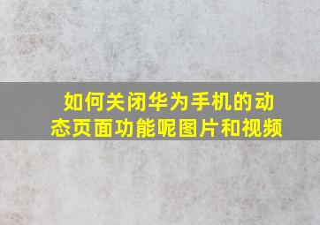 如何关闭华为手机的动态页面功能呢图片和视频