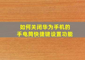 如何关闭华为手机的手电筒快捷键设置功能