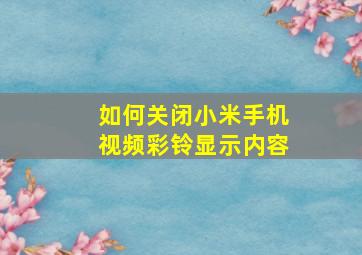 如何关闭小米手机视频彩铃显示内容