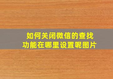 如何关闭微信的查找功能在哪里设置呢图片