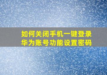 如何关闭手机一键登录华为账号功能设置密码