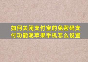 如何关闭支付宝的免密码支付功能呢苹果手机怎么设置