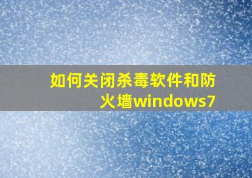 如何关闭杀毒软件和防火墙windows7