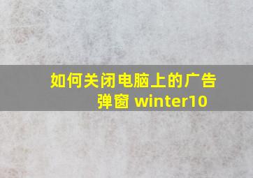 如何关闭电脑上的广告弹窗 winter10