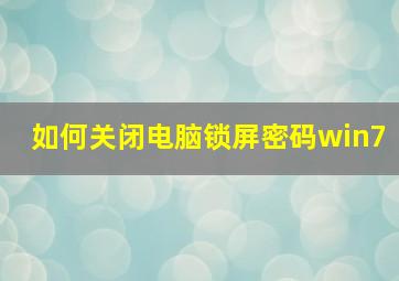 如何关闭电脑锁屏密码win7