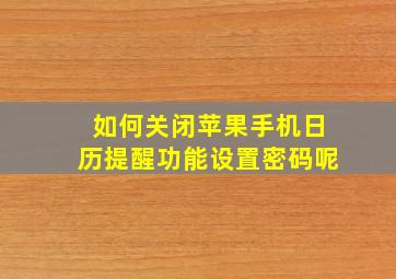 如何关闭苹果手机日历提醒功能设置密码呢