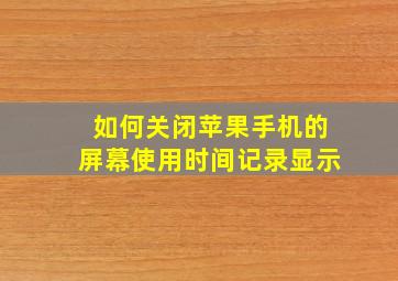 如何关闭苹果手机的屏幕使用时间记录显示