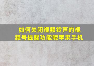 如何关闭视频铃声的视频号提醒功能呢苹果手机