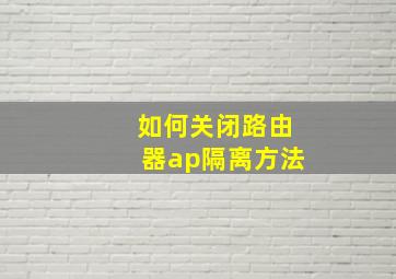 如何关闭路由器ap隔离方法