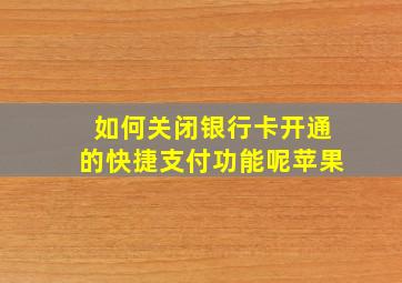 如何关闭银行卡开通的快捷支付功能呢苹果