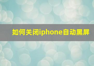 如何关闭iphone自动黑屏