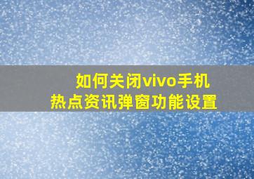 如何关闭vivo手机热点资讯弹窗功能设置