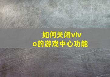 如何关闭vivo的游戏中心功能