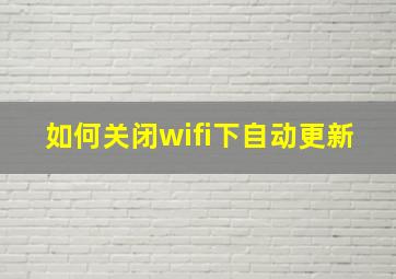 如何关闭wifi下自动更新