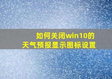 如何关闭win10的天气预报显示图标设置