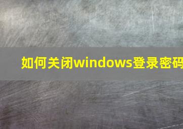 如何关闭windows登录密码