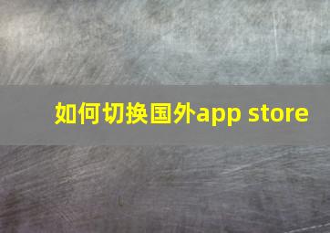 如何切换国外app store