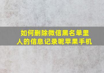 如何删除微信黑名单里人的信息记录呢苹果手机