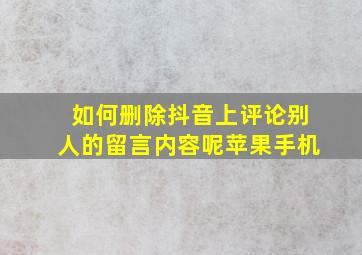 如何删除抖音上评论别人的留言内容呢苹果手机