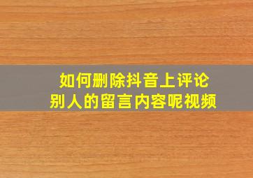 如何删除抖音上评论别人的留言内容呢视频