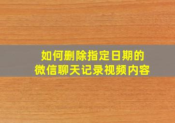 如何删除指定日期的微信聊天记录视频内容