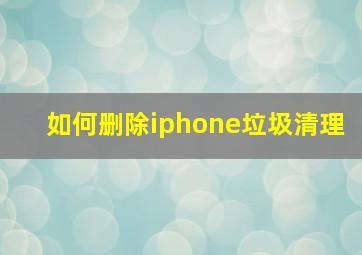 如何删除iphone垃圾清理