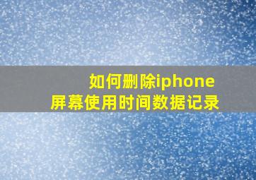 如何删除iphone屏幕使用时间数据记录