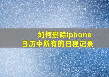 如何删除iphone日历中所有的日程记录