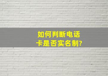 如何判断电话卡是否实名制?