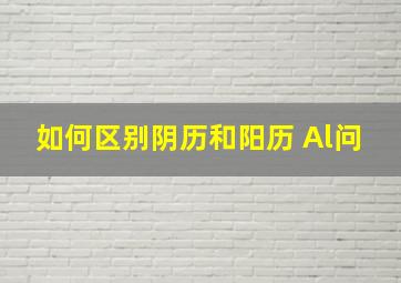 如何区别阴历和阳历 Al问