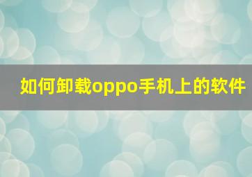 如何卸载oppo手机上的软件