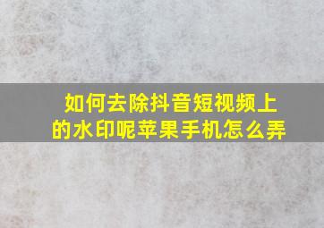 如何去除抖音短视频上的水印呢苹果手机怎么弄