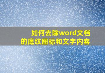 如何去除word文档的底纹图标和文字内容