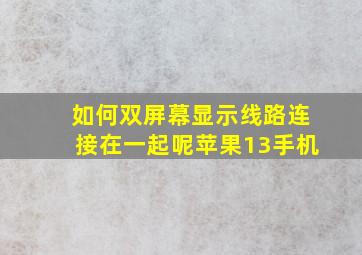 如何双屏幕显示线路连接在一起呢苹果13手机