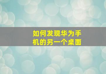 如何发现华为手机的另一个桌面