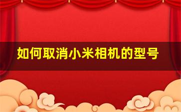 如何取消小米相机的型号