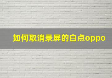 如何取消录屏的白点oppo