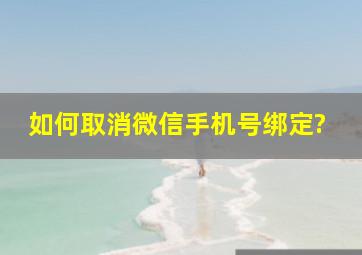 如何取消微信手机号绑定?