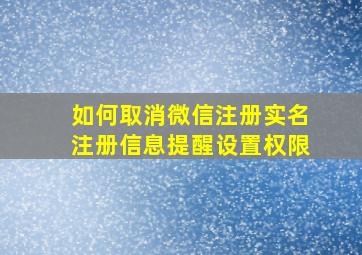 如何取消微信注册实名注册信息提醒设置权限