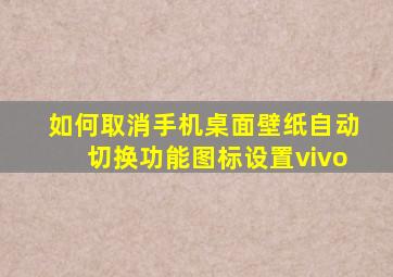 如何取消手机桌面壁纸自动切换功能图标设置vivo