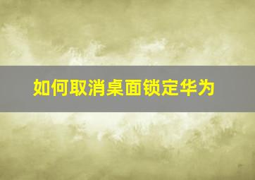 如何取消桌面锁定华为