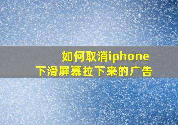 如何取消iphone下滑屏幕拉下来的广告