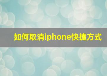 如何取消iphone快捷方式