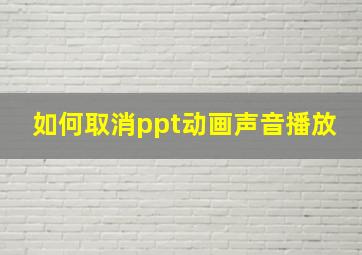 如何取消ppt动画声音播放