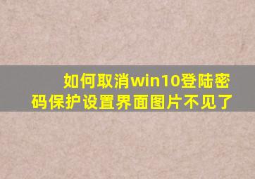 如何取消win10登陆密码保护设置界面图片不见了