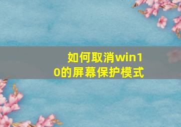 如何取消win10的屏幕保护模式