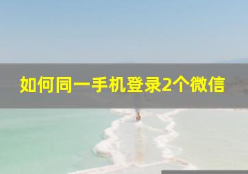 如何同一手机登录2个微信